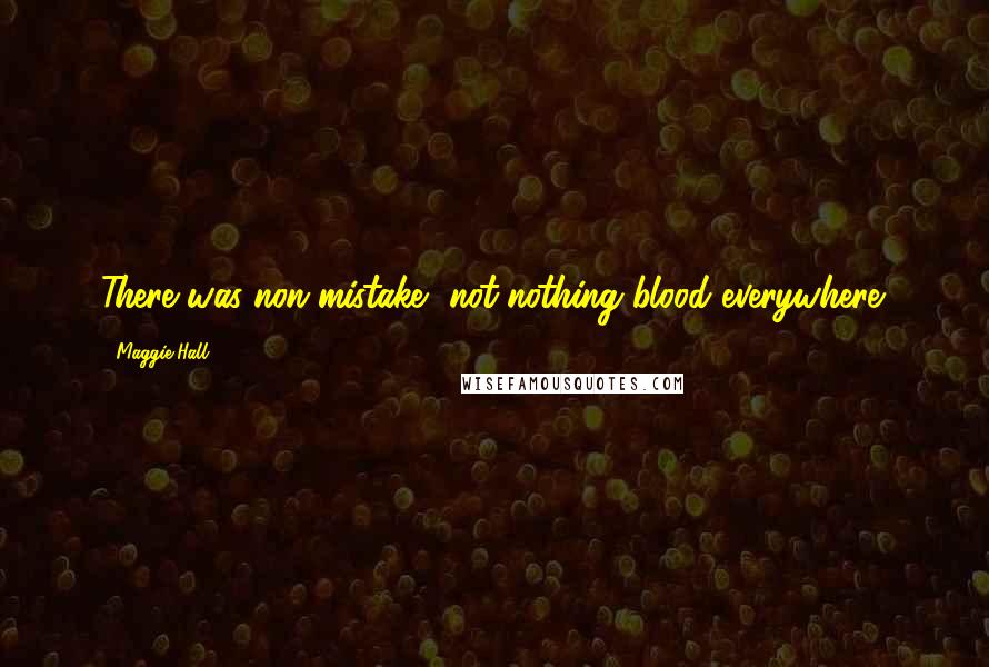 Maggie Hall Quotes: There was non-mistake, not-nothing blood everywhere.