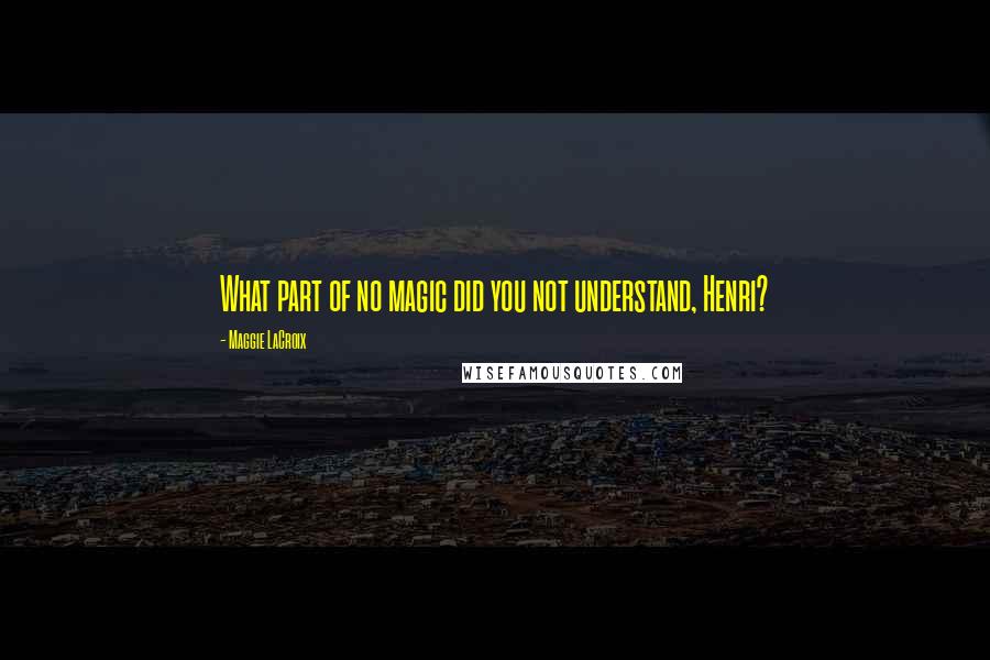 Maggie LaCroix Quotes: What part of no magic did you not understand, Henri?
