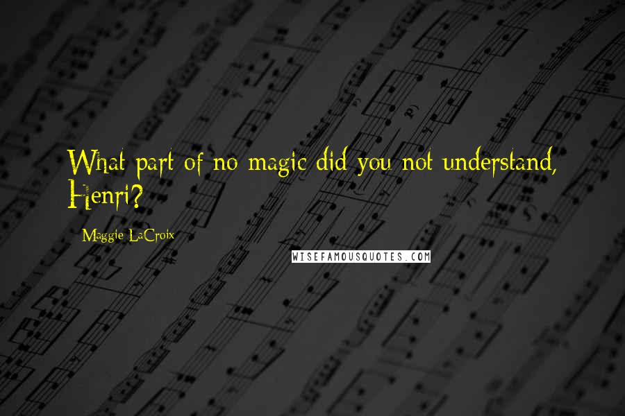 Maggie LaCroix Quotes: What part of no magic did you not understand, Henri?