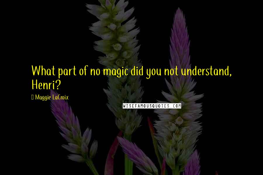 Maggie LaCroix Quotes: What part of no magic did you not understand, Henri?