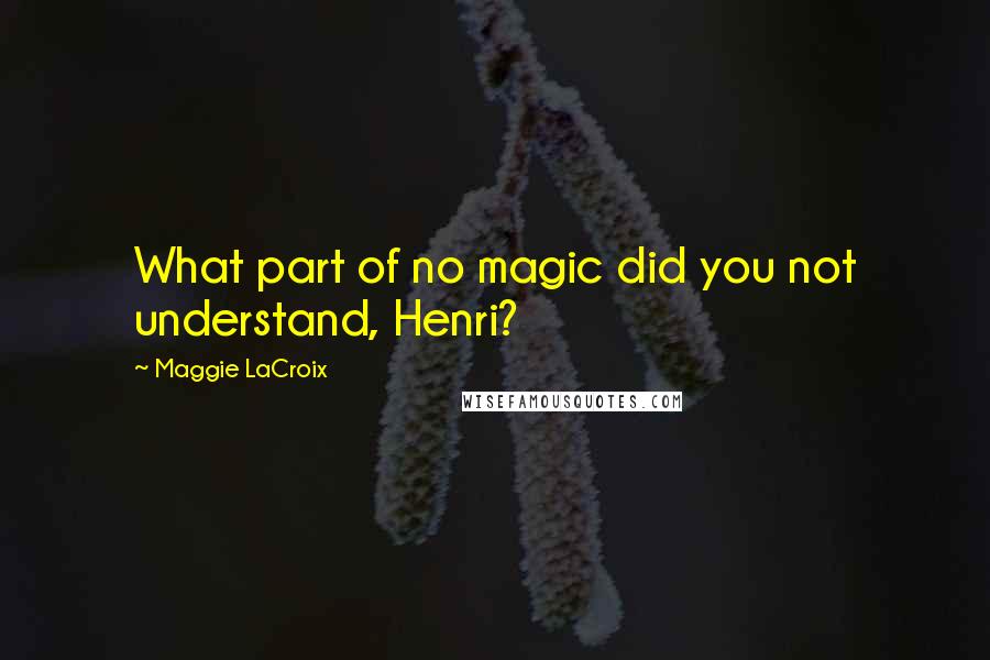 Maggie LaCroix Quotes: What part of no magic did you not understand, Henri?