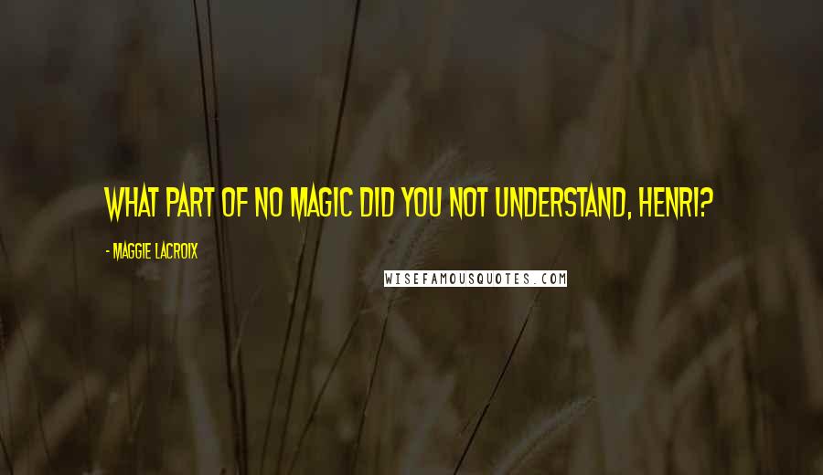 Maggie LaCroix Quotes: What part of no magic did you not understand, Henri?