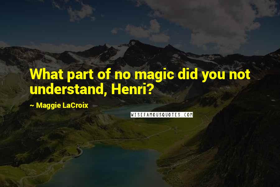 Maggie LaCroix Quotes: What part of no magic did you not understand, Henri?