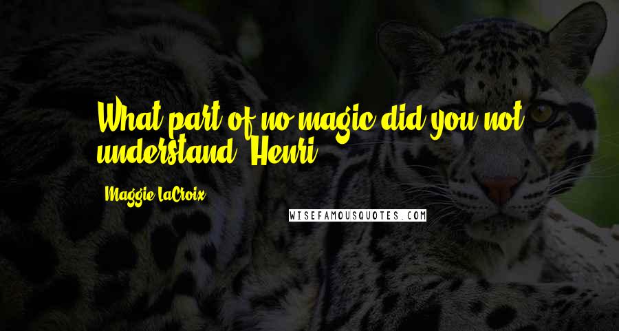 Maggie LaCroix Quotes: What part of no magic did you not understand, Henri?