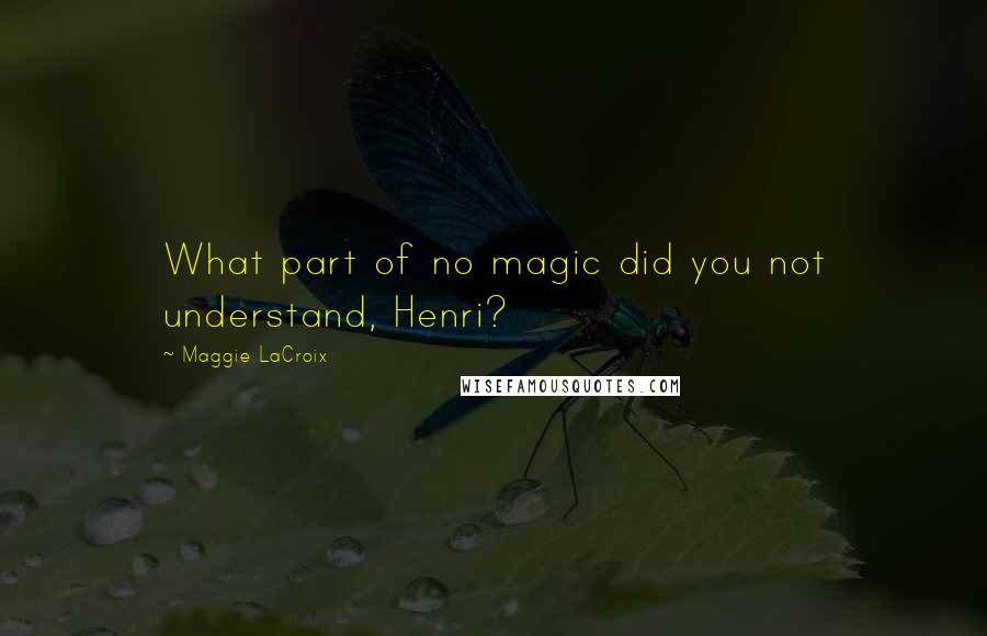 Maggie LaCroix Quotes: What part of no magic did you not understand, Henri?