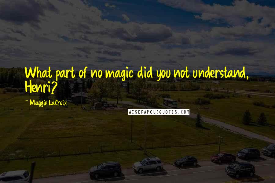 Maggie LaCroix Quotes: What part of no magic did you not understand, Henri?