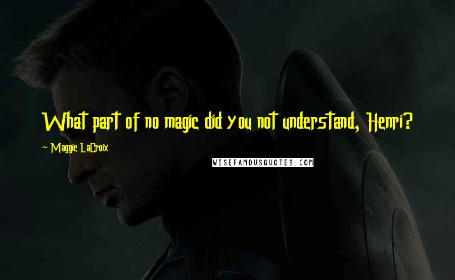 Maggie LaCroix Quotes: What part of no magic did you not understand, Henri?