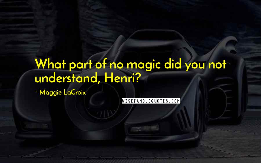 Maggie LaCroix Quotes: What part of no magic did you not understand, Henri?