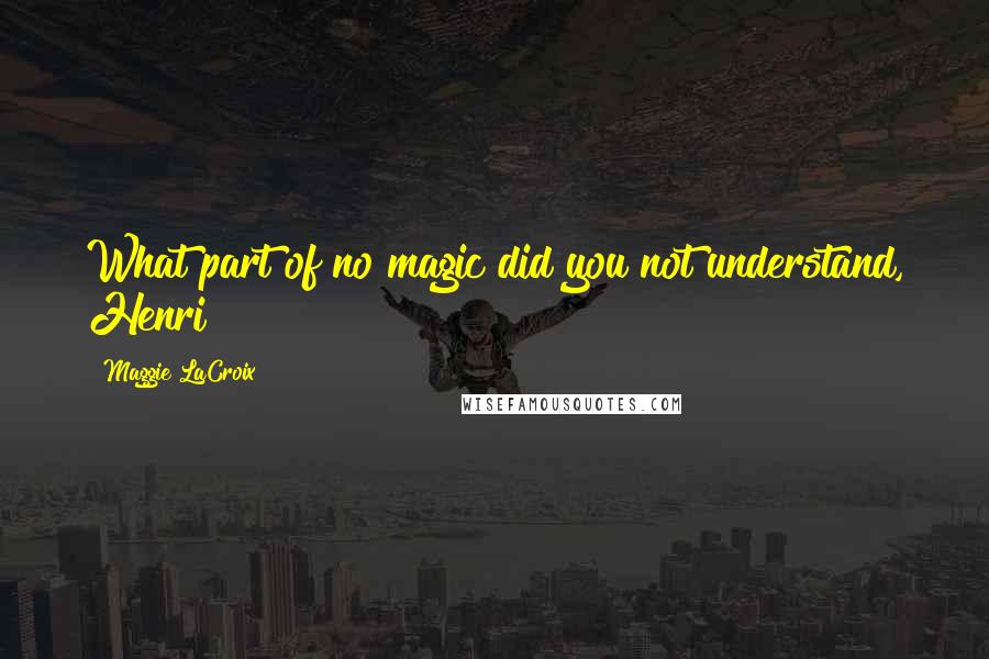 Maggie LaCroix Quotes: What part of no magic did you not understand, Henri?