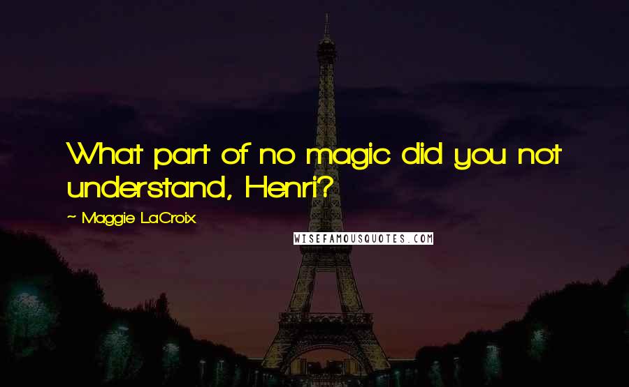 Maggie LaCroix Quotes: What part of no magic did you not understand, Henri?