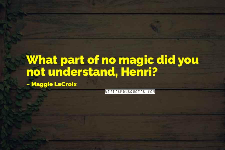 Maggie LaCroix Quotes: What part of no magic did you not understand, Henri?