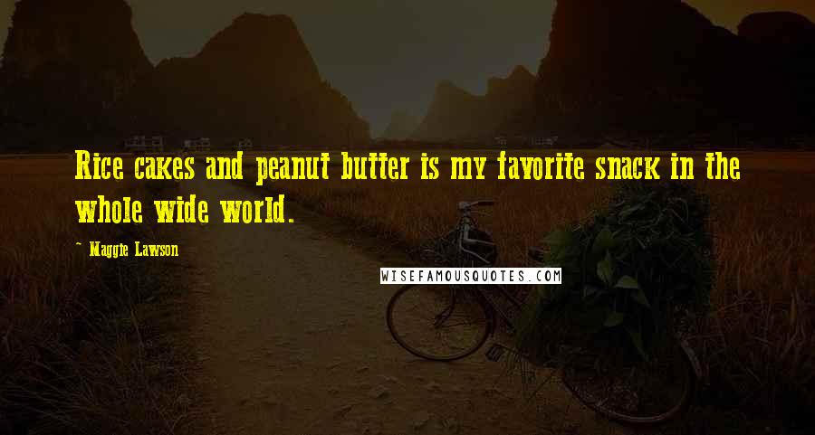 Maggie Lawson Quotes: Rice cakes and peanut butter is my favorite snack in the whole wide world.