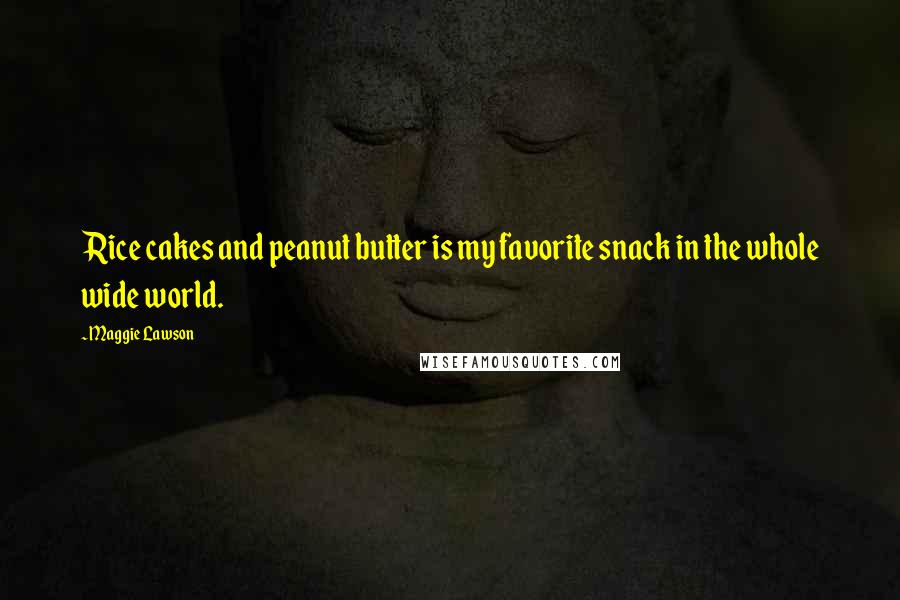 Maggie Lawson Quotes: Rice cakes and peanut butter is my favorite snack in the whole wide world.