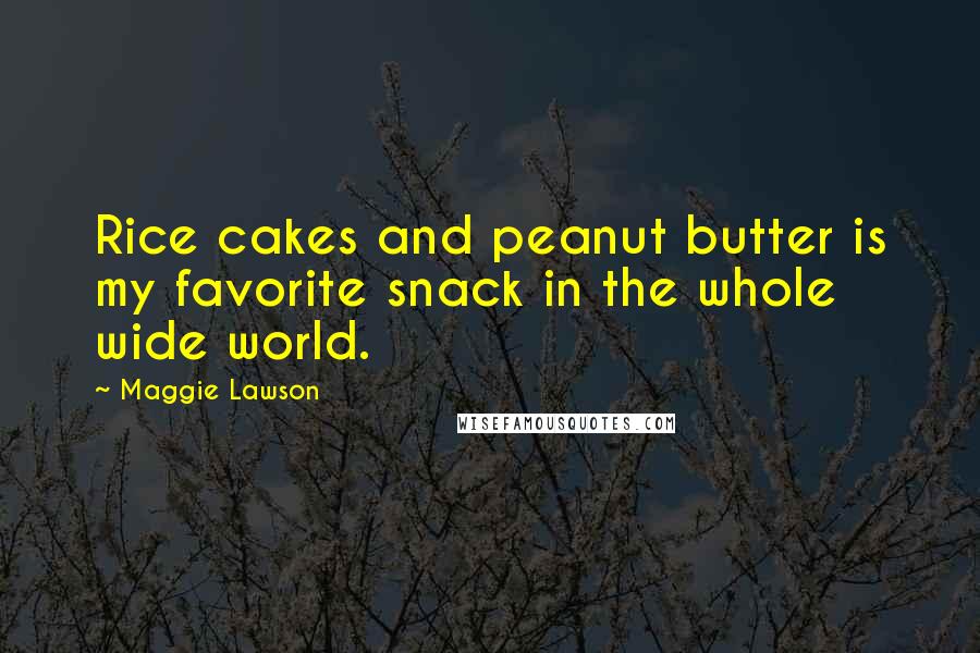 Maggie Lawson Quotes: Rice cakes and peanut butter is my favorite snack in the whole wide world.