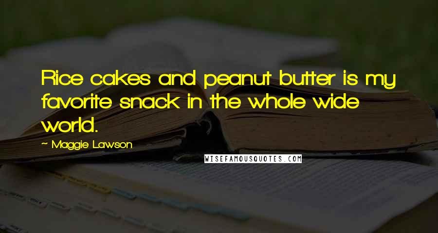 Maggie Lawson Quotes: Rice cakes and peanut butter is my favorite snack in the whole wide world.