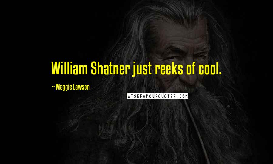 Maggie Lawson Quotes: William Shatner just reeks of cool.
