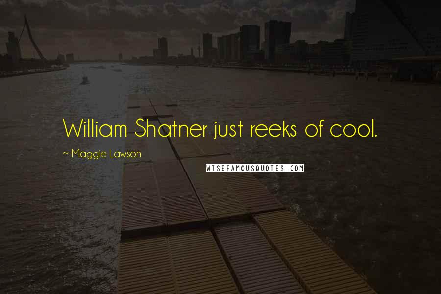 Maggie Lawson Quotes: William Shatner just reeks of cool.