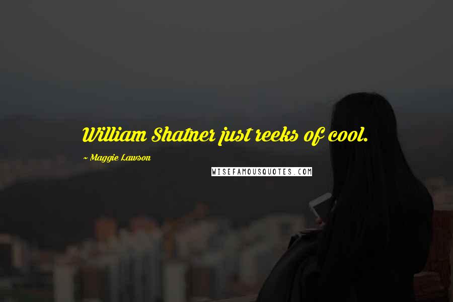 Maggie Lawson Quotes: William Shatner just reeks of cool.