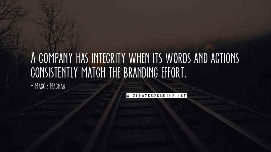 Maggie Macnab Quotes: A company has integrity when its words and actions consistently match the branding effort.