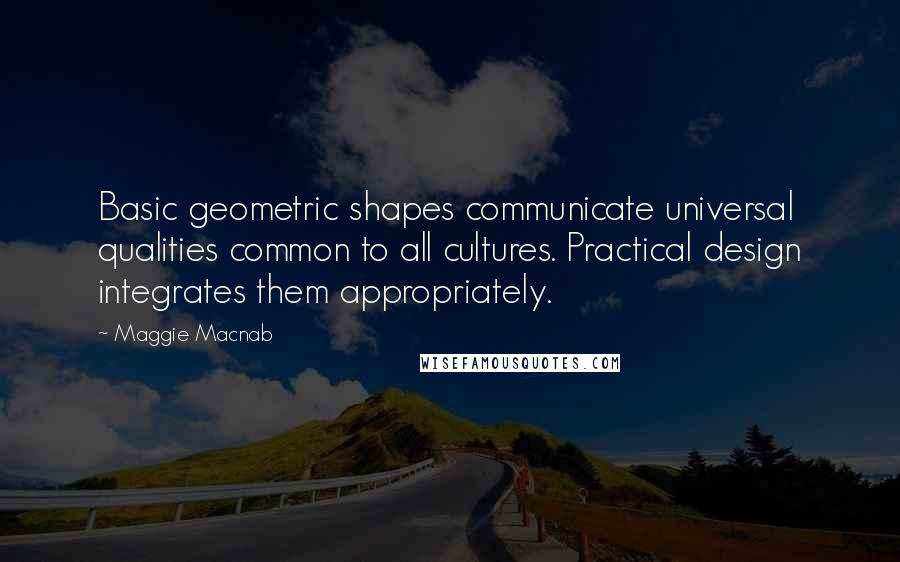 Maggie Macnab Quotes: Basic geometric shapes communicate universal qualities common to all cultures. Practical design integrates them appropriately.