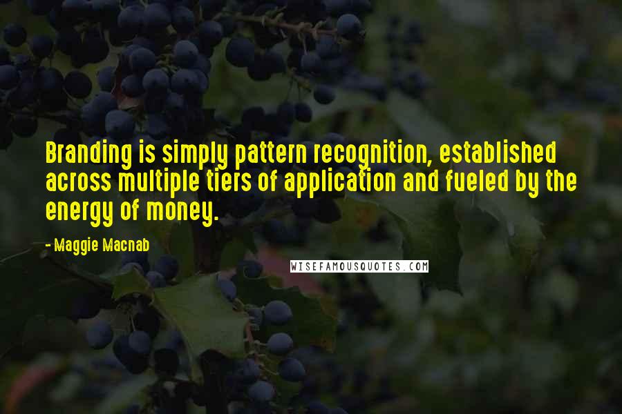 Maggie Macnab Quotes: Branding is simply pattern recognition, established across multiple tiers of application and fueled by the energy of money.