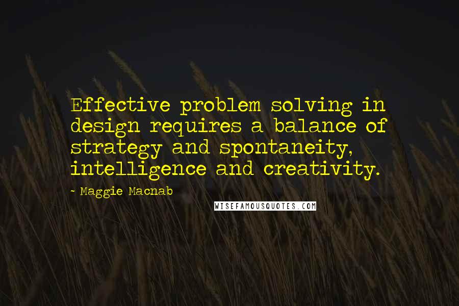 Maggie Macnab Quotes: Effective problem solving in design requires a balance of strategy and spontaneity, intelligence and creativity.