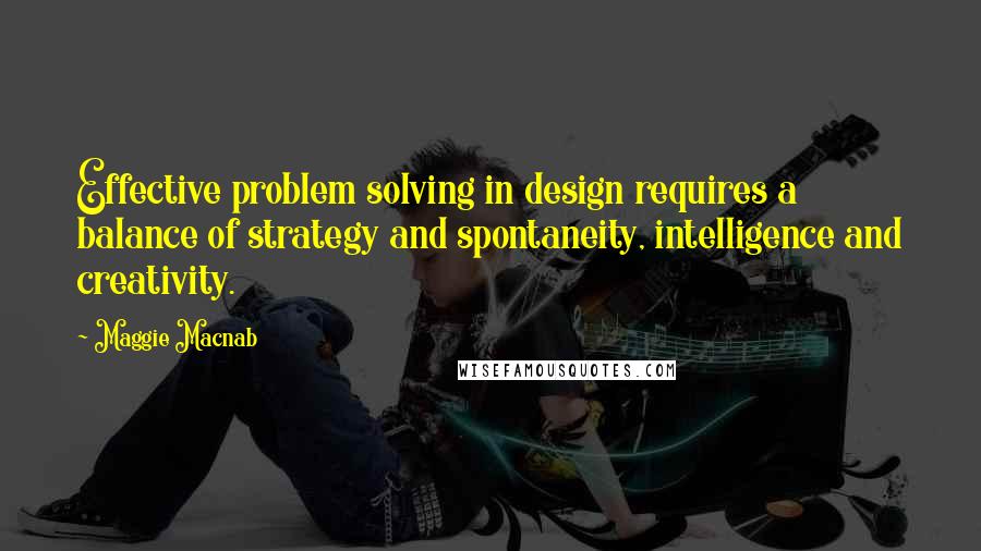 Maggie Macnab Quotes: Effective problem solving in design requires a balance of strategy and spontaneity, intelligence and creativity.