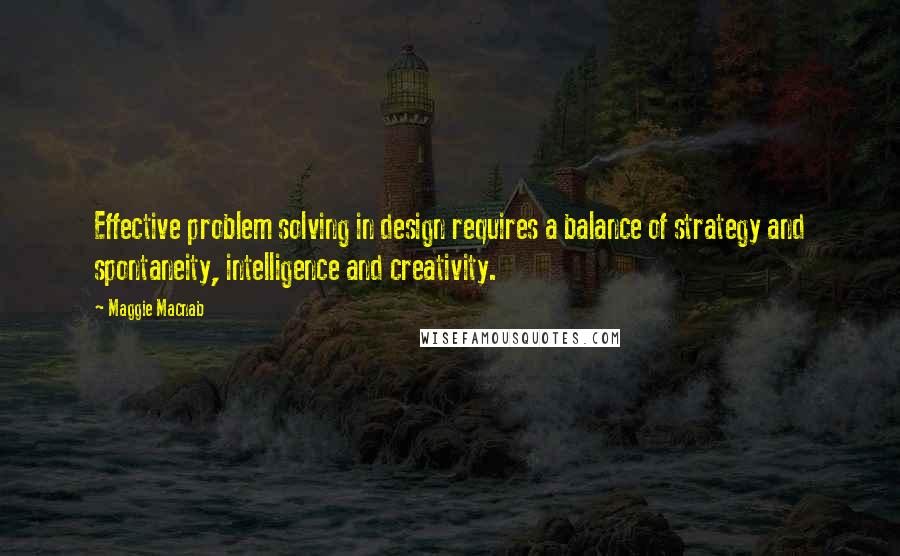 Maggie Macnab Quotes: Effective problem solving in design requires a balance of strategy and spontaneity, intelligence and creativity.