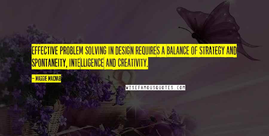 Maggie Macnab Quotes: Effective problem solving in design requires a balance of strategy and spontaneity, intelligence and creativity.