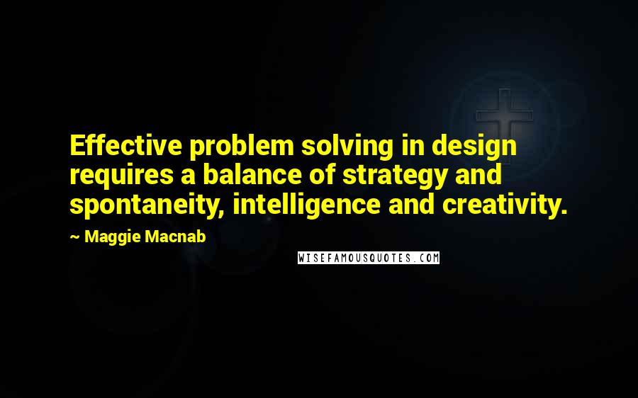 Maggie Macnab Quotes: Effective problem solving in design requires a balance of strategy and spontaneity, intelligence and creativity.