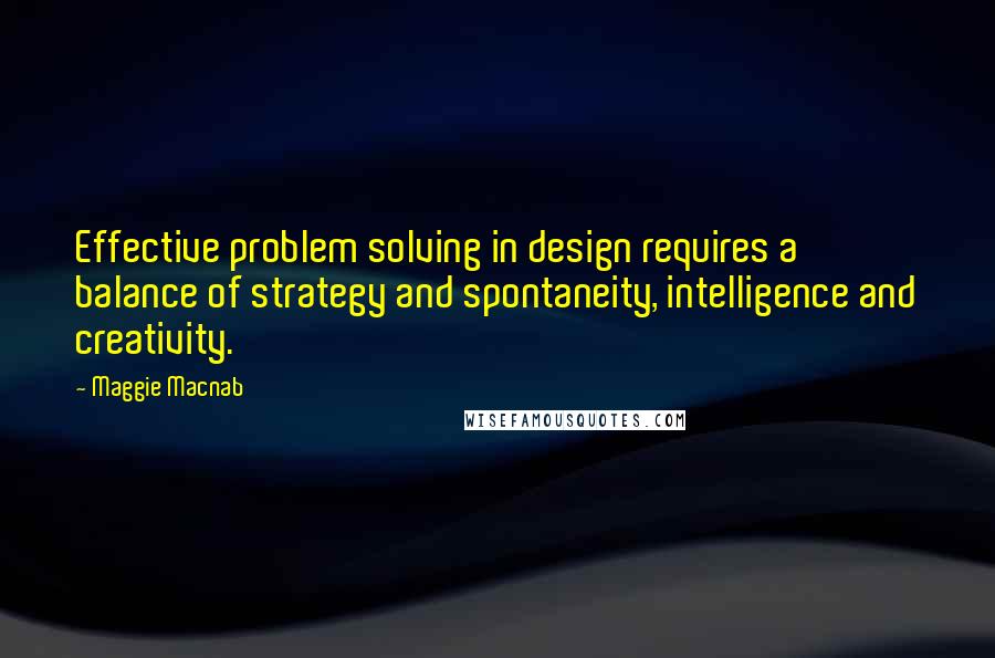 Maggie Macnab Quotes: Effective problem solving in design requires a balance of strategy and spontaneity, intelligence and creativity.