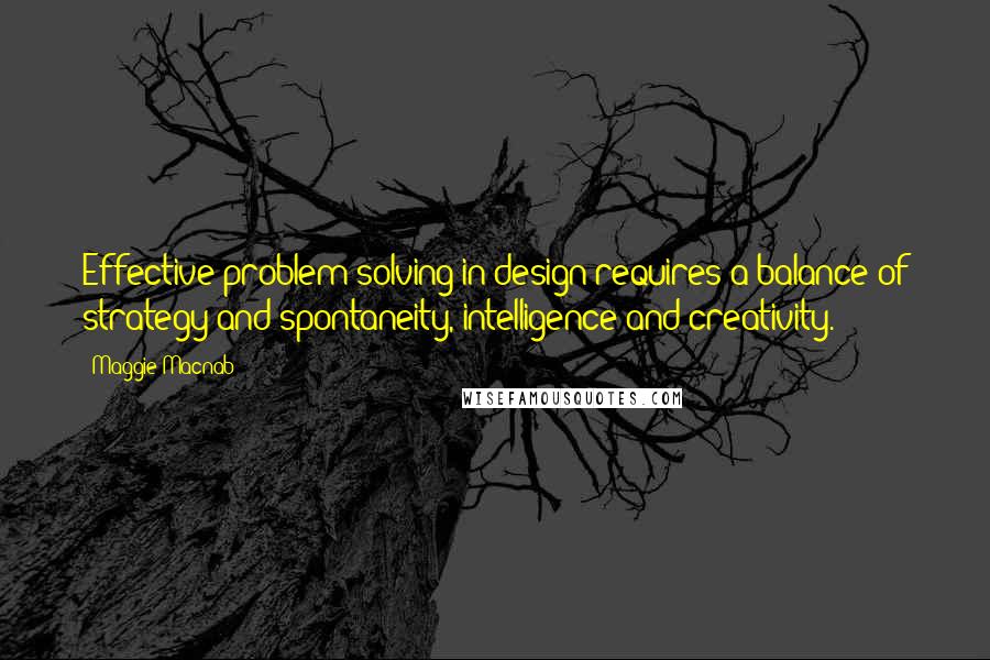 Maggie Macnab Quotes: Effective problem solving in design requires a balance of strategy and spontaneity, intelligence and creativity.