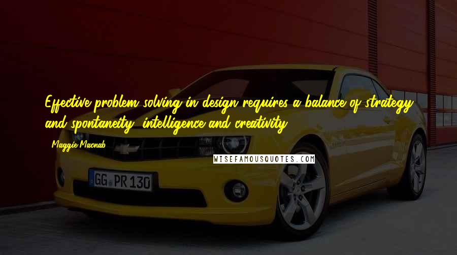 Maggie Macnab Quotes: Effective problem solving in design requires a balance of strategy and spontaneity, intelligence and creativity.