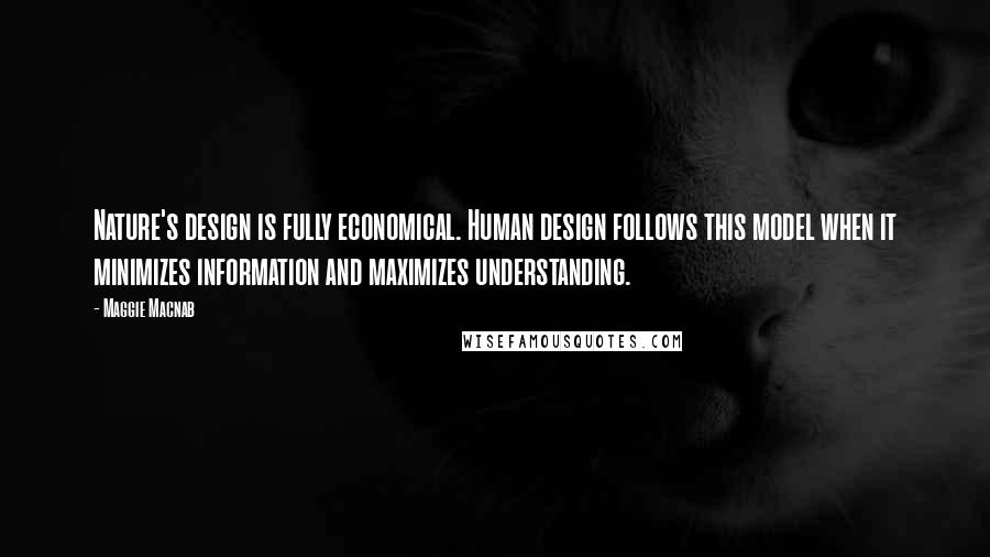 Maggie Macnab Quotes: Nature's design is fully economical. Human design follows this model when it minimizes information and maximizes understanding.