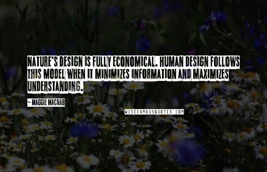 Maggie Macnab Quotes: Nature's design is fully economical. Human design follows this model when it minimizes information and maximizes understanding.