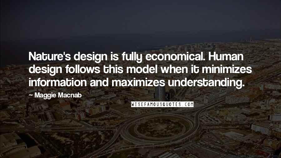 Maggie Macnab Quotes: Nature's design is fully economical. Human design follows this model when it minimizes information and maximizes understanding.