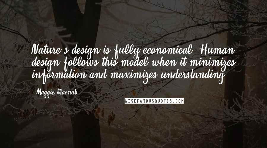 Maggie Macnab Quotes: Nature's design is fully economical. Human design follows this model when it minimizes information and maximizes understanding.