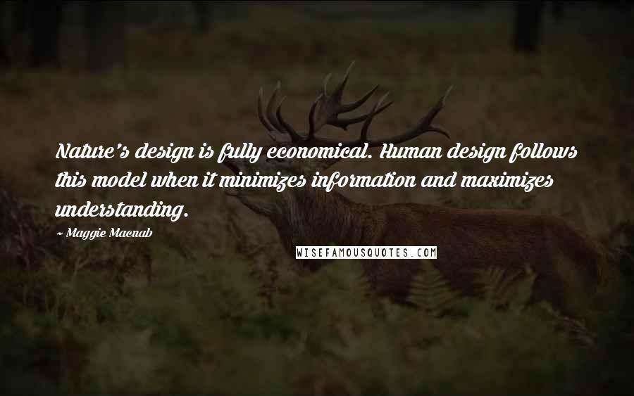 Maggie Macnab Quotes: Nature's design is fully economical. Human design follows this model when it minimizes information and maximizes understanding.