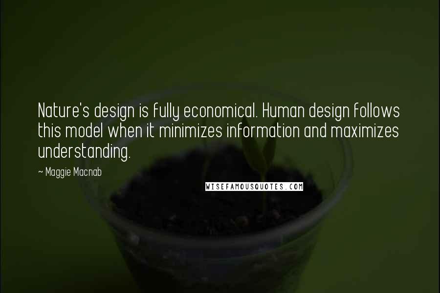 Maggie Macnab Quotes: Nature's design is fully economical. Human design follows this model when it minimizes information and maximizes understanding.