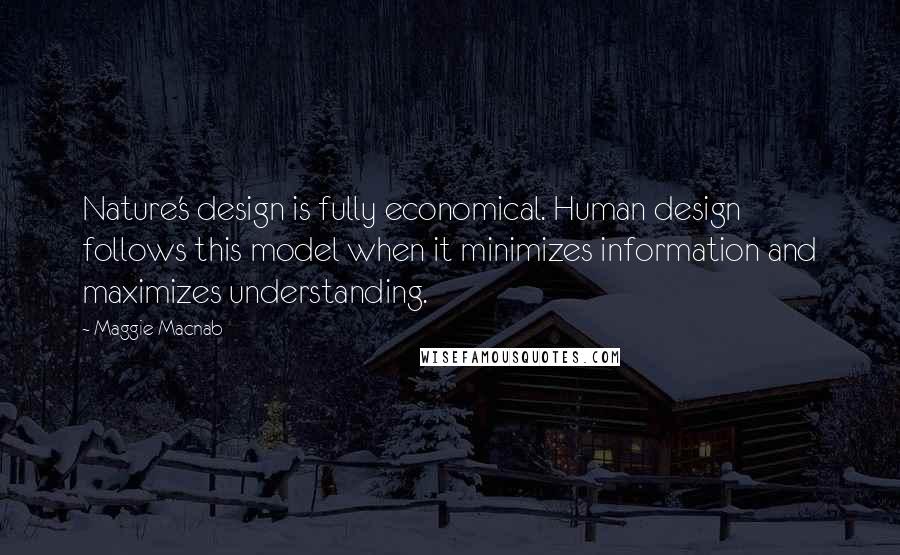 Maggie Macnab Quotes: Nature's design is fully economical. Human design follows this model when it minimizes information and maximizes understanding.