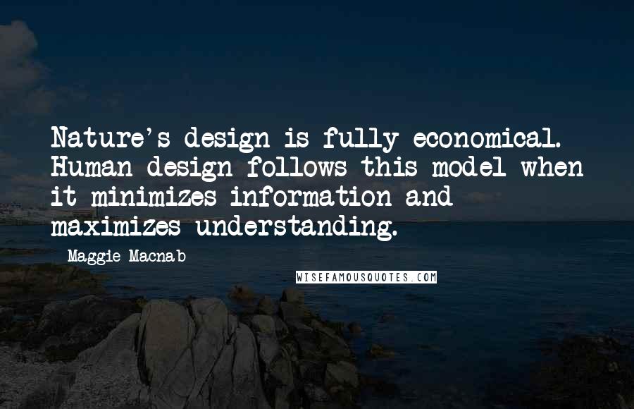 Maggie Macnab Quotes: Nature's design is fully economical. Human design follows this model when it minimizes information and maximizes understanding.