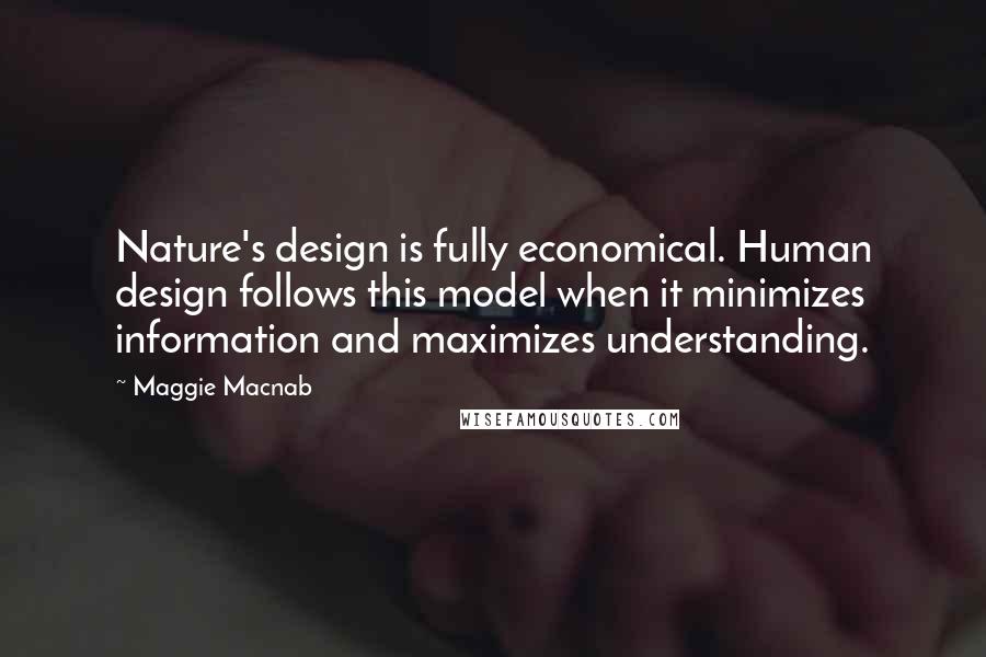 Maggie Macnab Quotes: Nature's design is fully economical. Human design follows this model when it minimizes information and maximizes understanding.