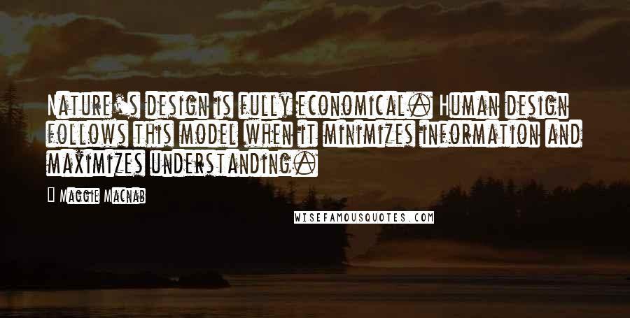 Maggie Macnab Quotes: Nature's design is fully economical. Human design follows this model when it minimizes information and maximizes understanding.