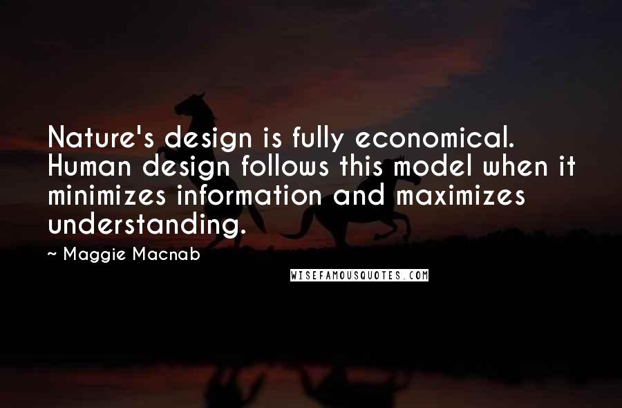 Maggie Macnab Quotes: Nature's design is fully economical. Human design follows this model when it minimizes information and maximizes understanding.