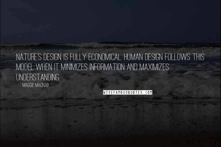 Maggie Macnab Quotes: Nature's design is fully economical. Human design follows this model when it minimizes information and maximizes understanding.