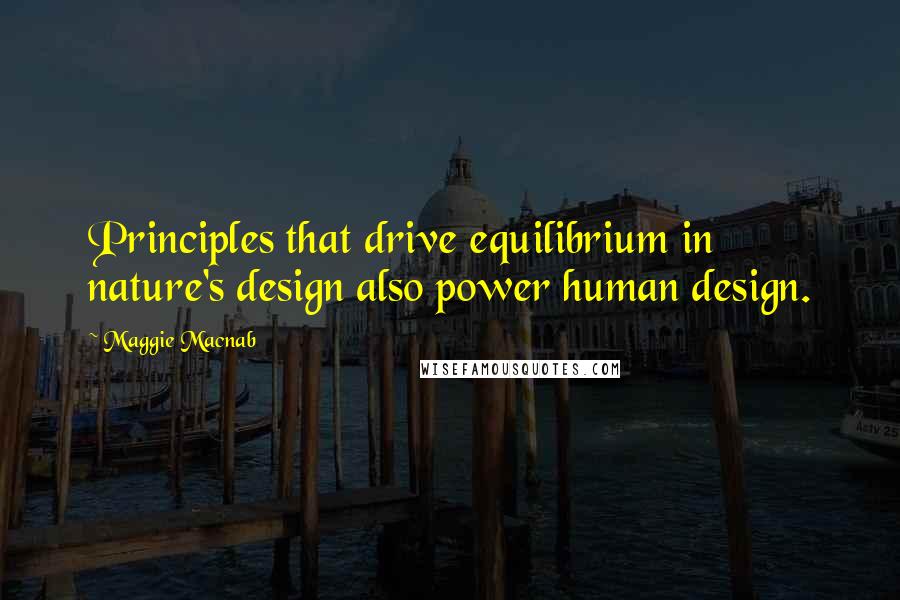 Maggie Macnab Quotes: Principles that drive equilibrium in nature's design also power human design.