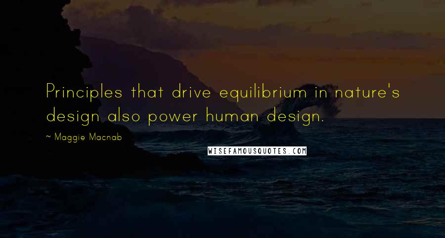 Maggie Macnab Quotes: Principles that drive equilibrium in nature's design also power human design.