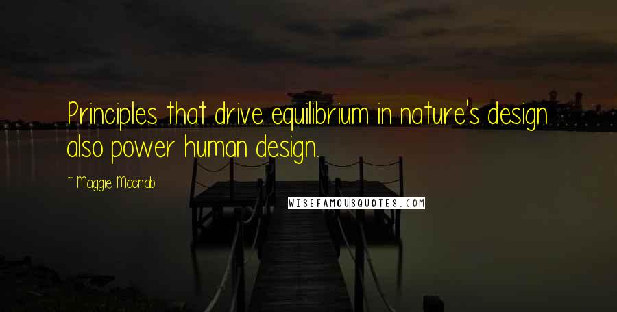 Maggie Macnab Quotes: Principles that drive equilibrium in nature's design also power human design.