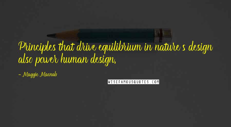 Maggie Macnab Quotes: Principles that drive equilibrium in nature's design also power human design.