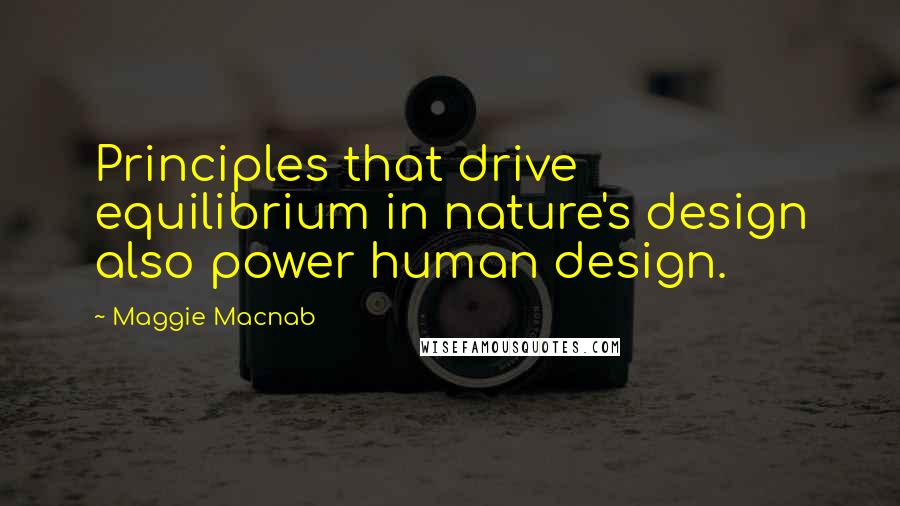 Maggie Macnab Quotes: Principles that drive equilibrium in nature's design also power human design.